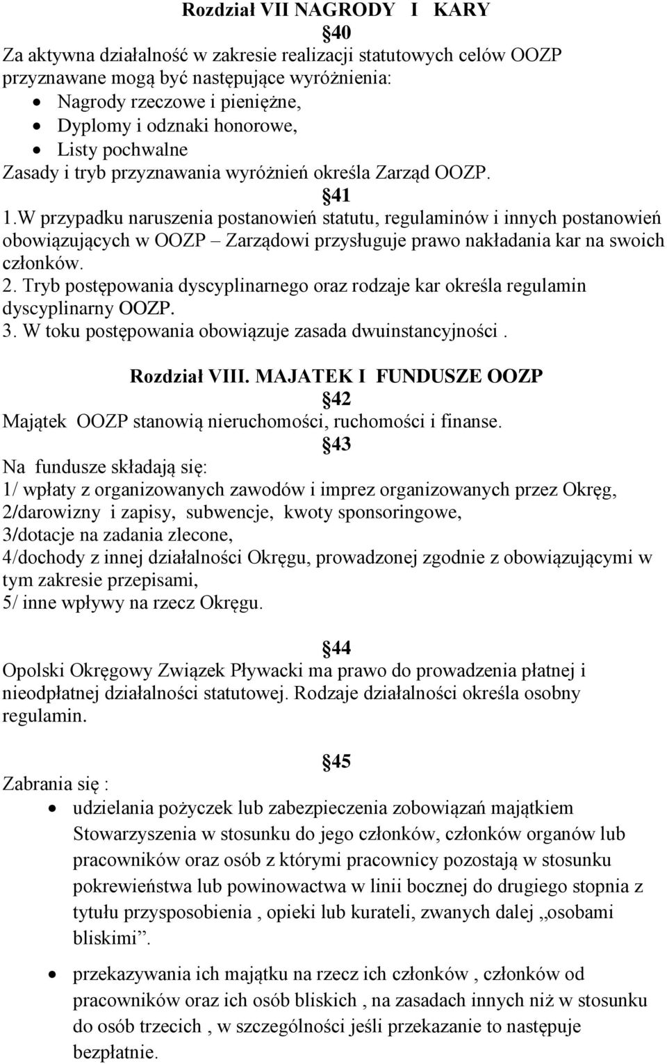 W przypadku naruszenia postanowień statutu, regulaminów i innych postanowień obowiązujących w OOZP Zarządowi przysługuje prawo nakładania kar na swoich członków. 2.