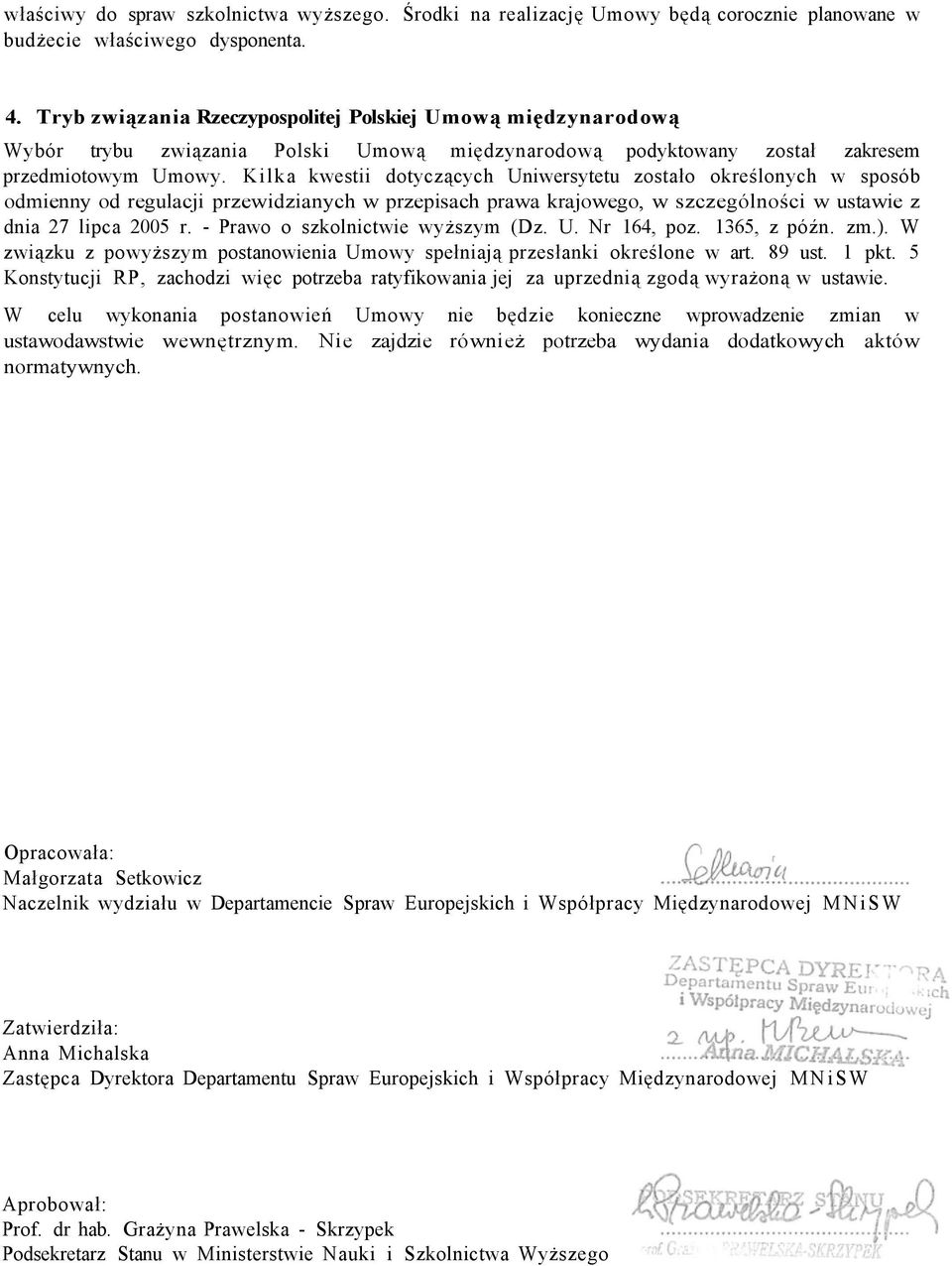Kilka kwestii dotyczących Uniwersytetu zostało określonych w sposób odmienny od regulacji przewidzianych w przepisach prawa krajowego, w szczególności w ustawie z dnia 27 lipca 2005 r.