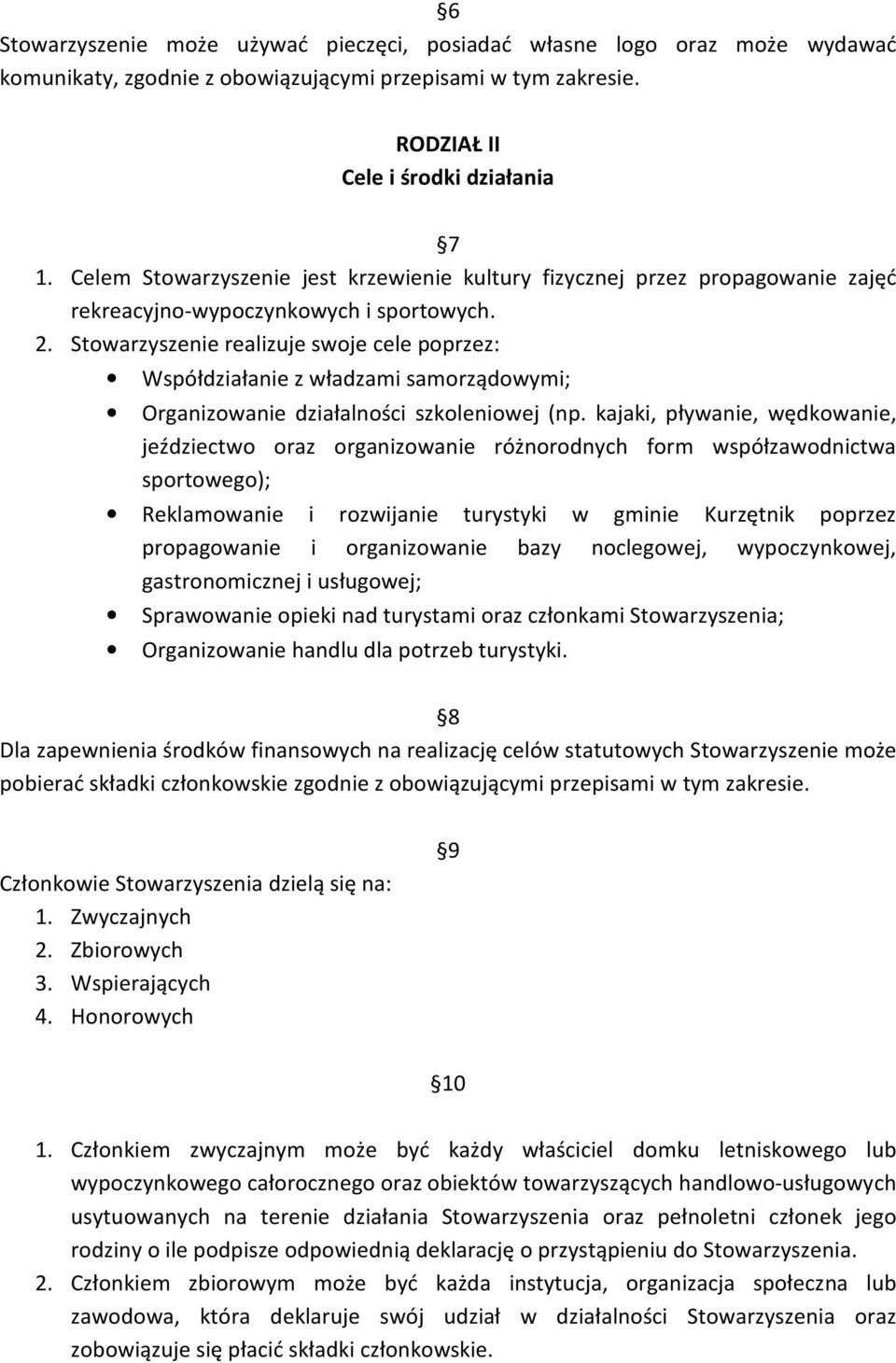 Stowarzyszenie realizuje swoje cele poprzez: Współdziałanie z władzami samorządowymi; Organizowanie działalności szkoleniowej (np.