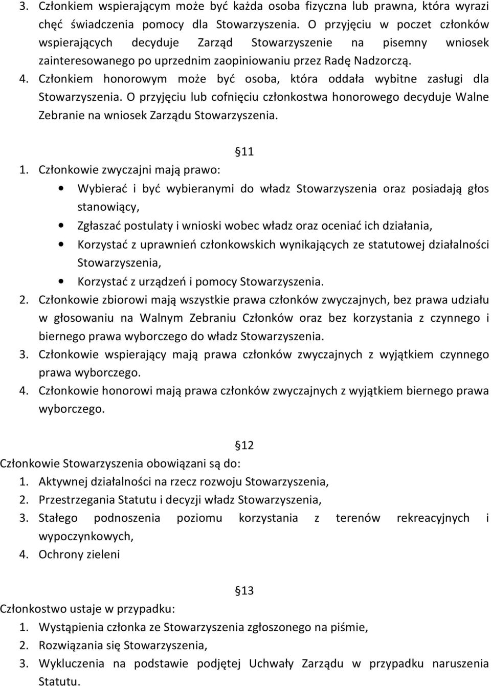 Członkiem honorowym może być osoba, która oddała wybitne zasługi dla Stowarzyszenia. O przyjęciu lub cofnięciu członkostwa honorowego decyduje Walne Zebranie na wniosek Zarządu Stowarzyszenia. 1.