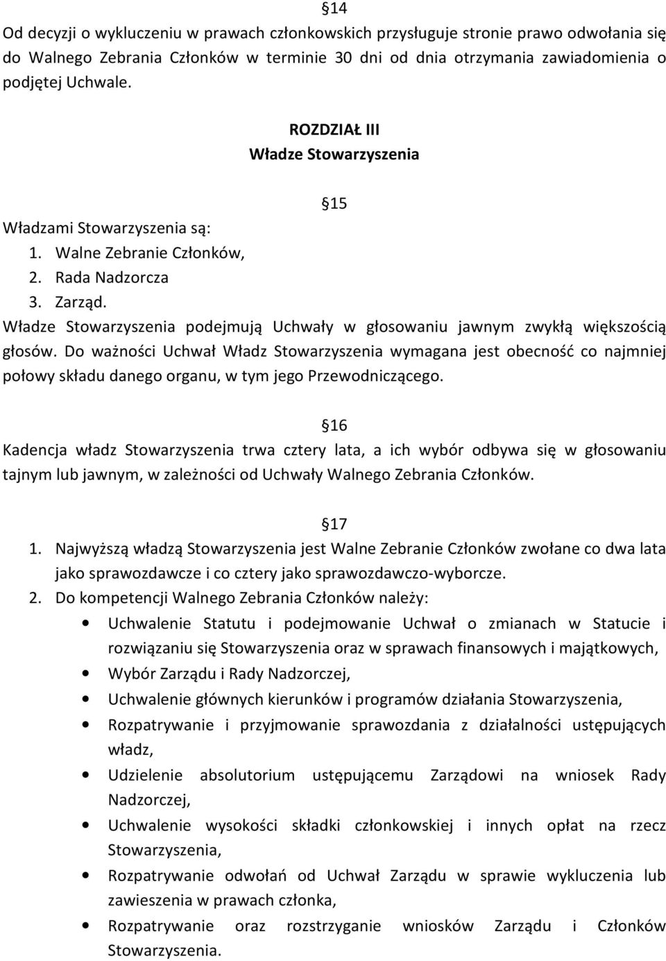 Władze Stowarzyszenia podejmują Uchwały w głosowaniu jawnym zwykłą większością głosów.