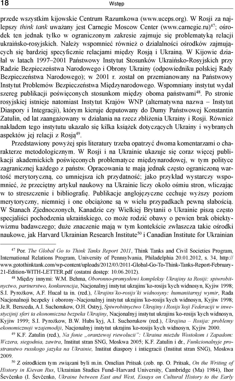 Należy wspomnieć również o działalności ośrodków zajmujących się bardziej specyficznie relacjami między Rosją i Ukrainą.