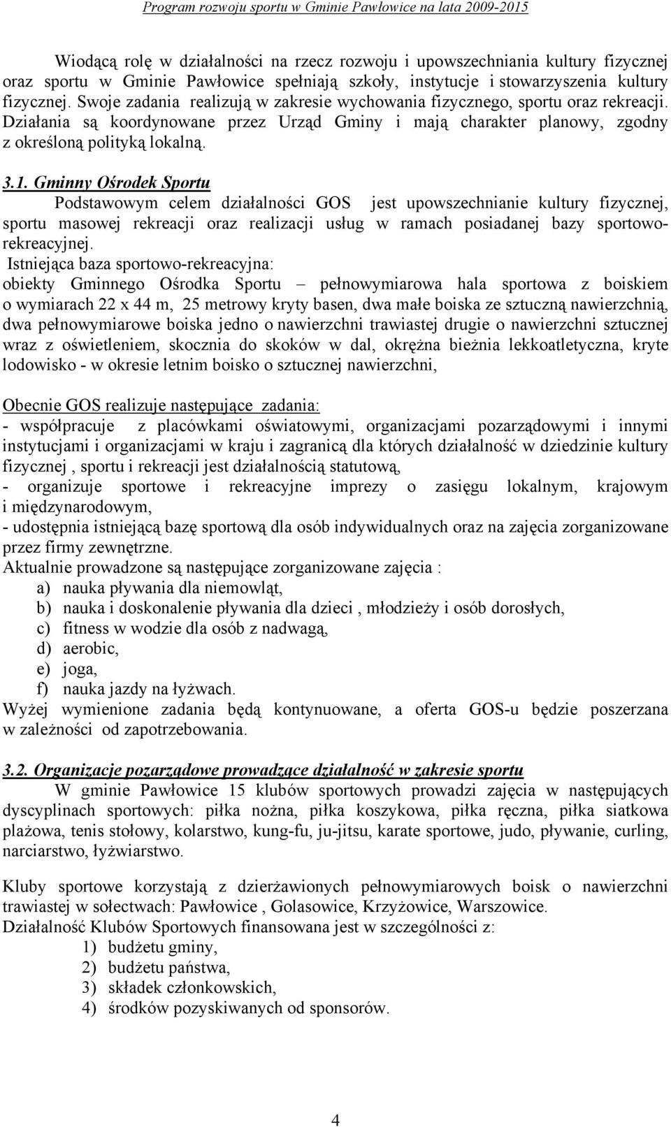 Działania są koordynowane przez Urząd Gminy i mają charakter planowy, zgodny z określoną polityką lokalną. 3.1.