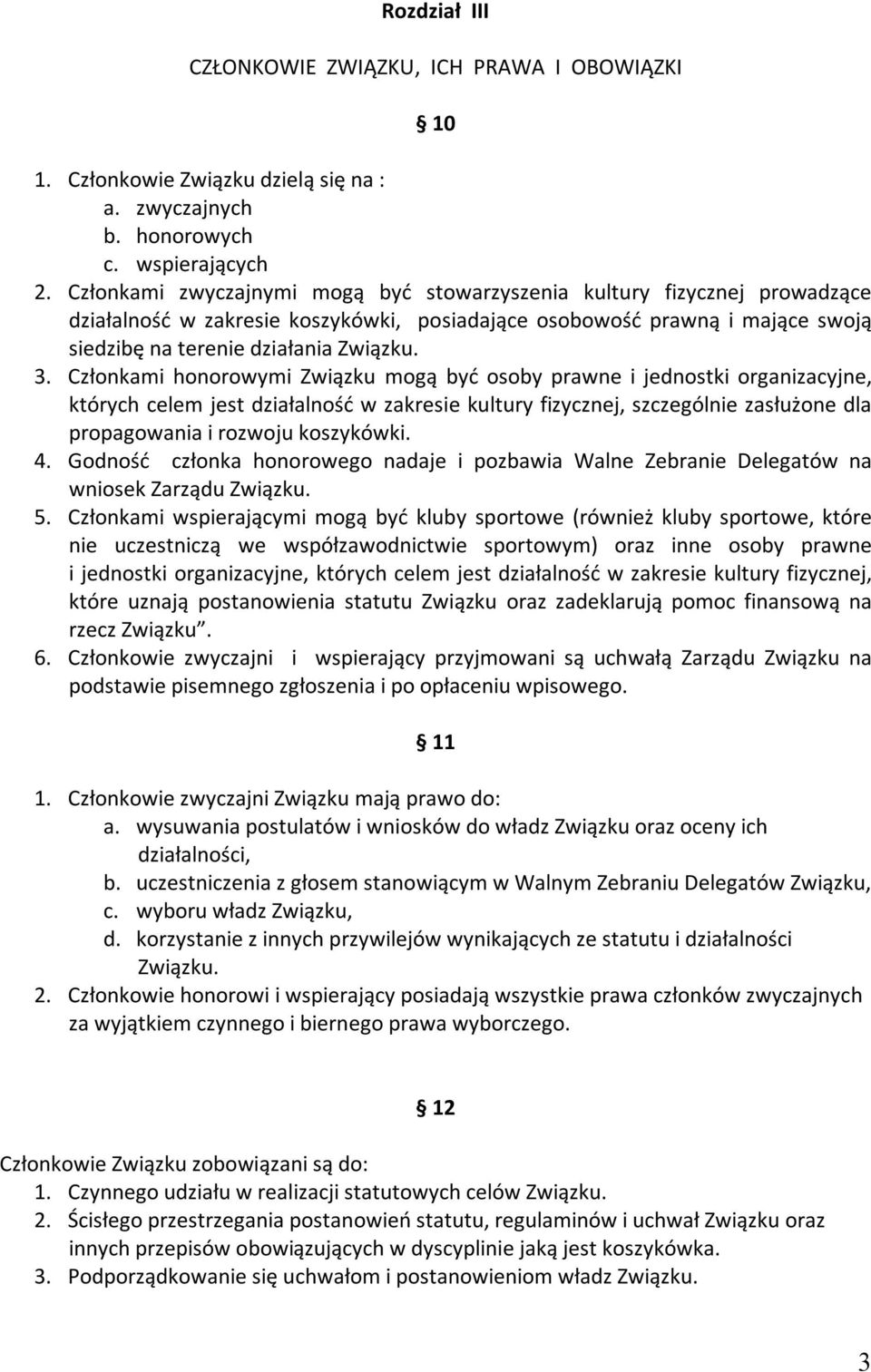 Członkami honorowymi Związku mogą być osoby prawne i jednostki organizacyjne, których celem jest działalność w zakresie kultury fizycznej, szczególnie zasłużone dla propagowania i rozwoju koszykówki.