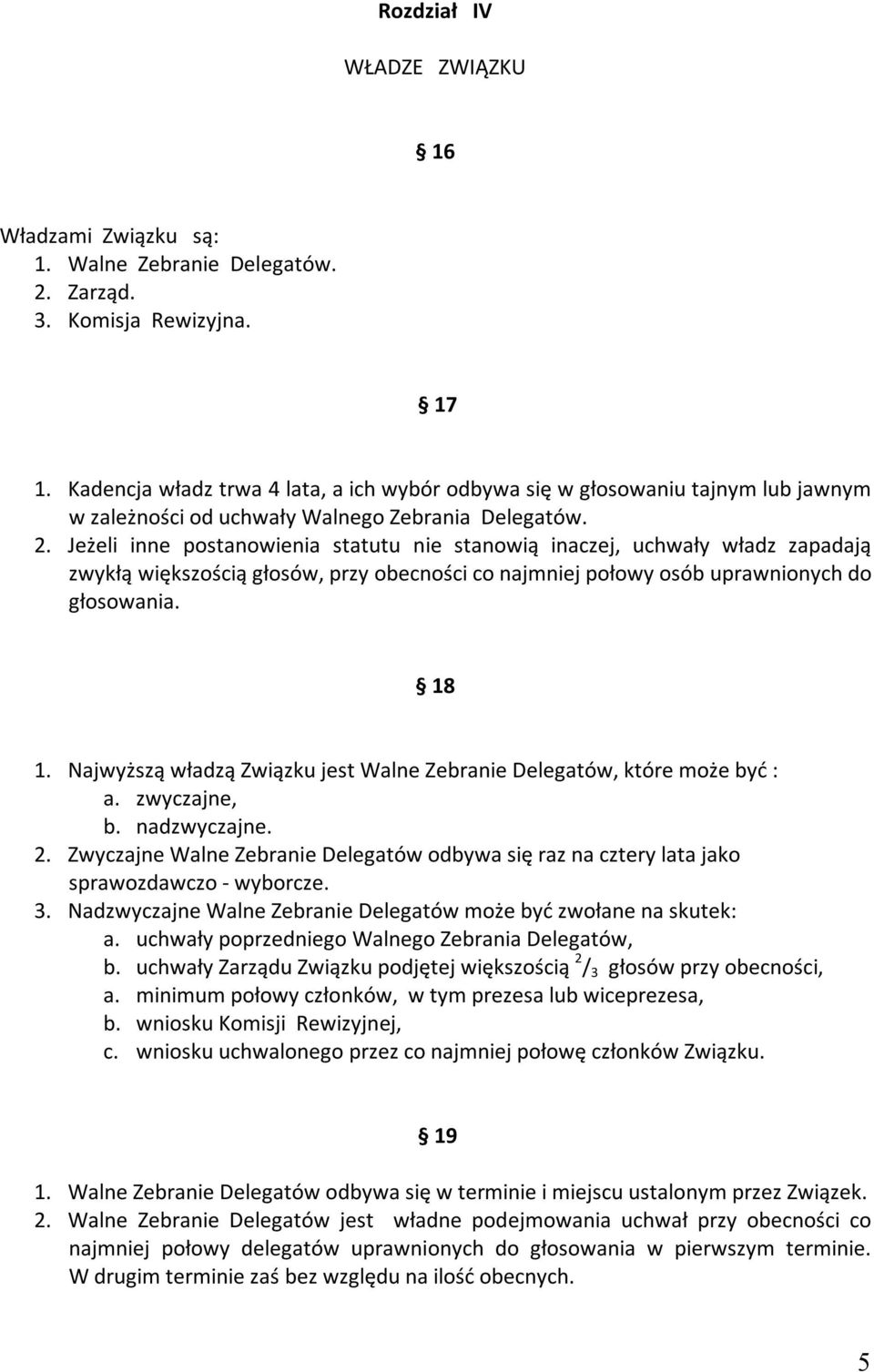 Jeżeli inne postanowienia statutu nie stanowią inaczej, uchwały władz zapadają zwykłą większością głosów, przy obecności co najmniej połowy osób uprawnionych do głosowania. 18 1.