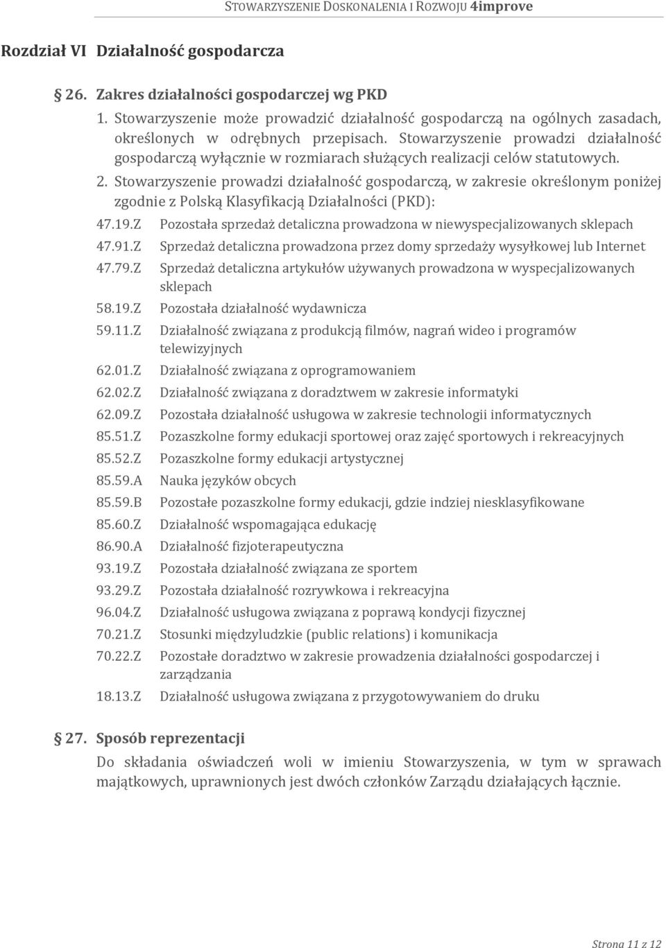 Stowarzyszenie prowadzi działalność gospodarczą, w zakresie określonym poniżej zgodnie z Polską Klasyfikacją Działalności (PKD): 47.19.Z 47.91.Z 47.79.Z 58.19.Z 59.11.Z 62.01.Z 62.02.Z 62.09.Z 85.51.
