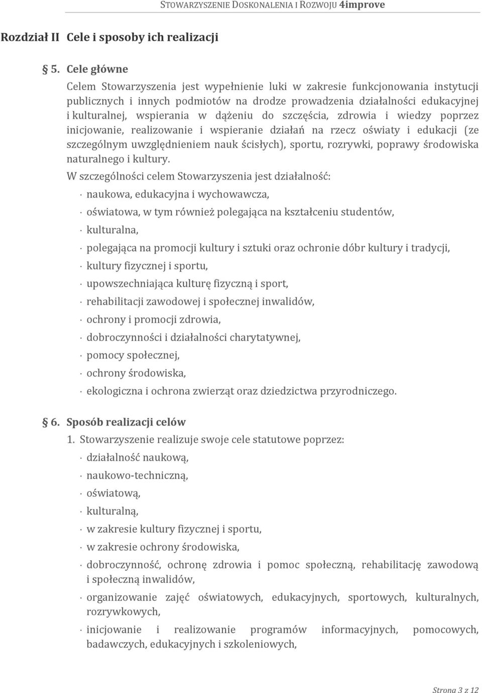 dążeniu do szczęścia, zdrowia i wiedzy poprzez inicjowanie, realizowanie i wspieranie działań na rzecz oświaty i edukacji (ze szczególnym uwzględnieniem nauk ścisłych), sportu, rozrywki, poprawy
