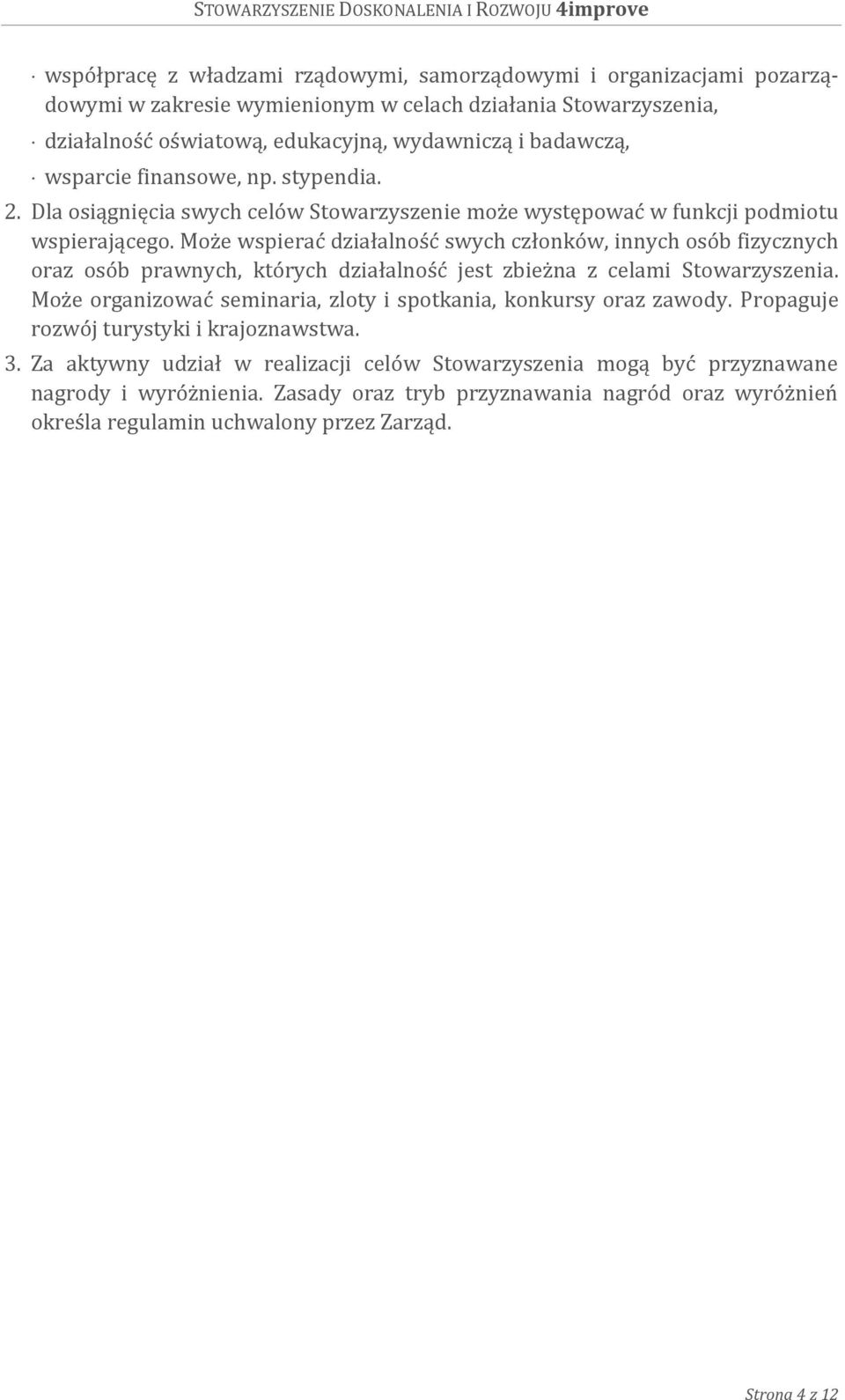 Może wspierać działalność swych członków, innych osób fizycznych oraz osób prawnych, których działalność jest zbieżna z celami Stowarzyszenia.