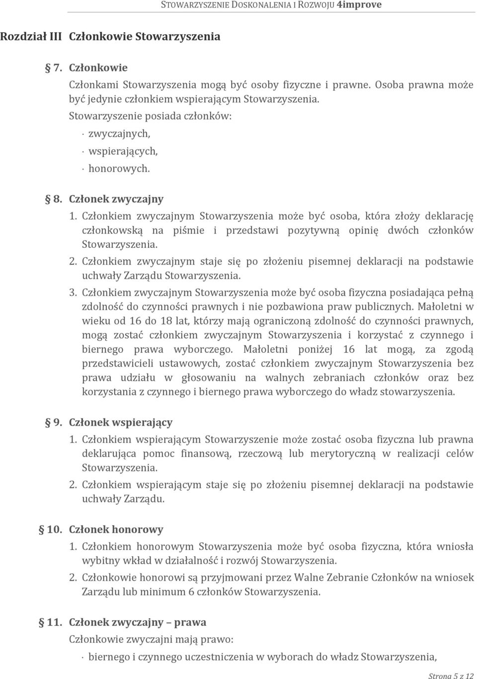 Członkiem zwyczajnym Stowarzyszenia może być osoba, która złoży deklarację członkowską na piśmie i przedstawi pozytywną opinię dwóch członków Stowarzyszenia. 2.