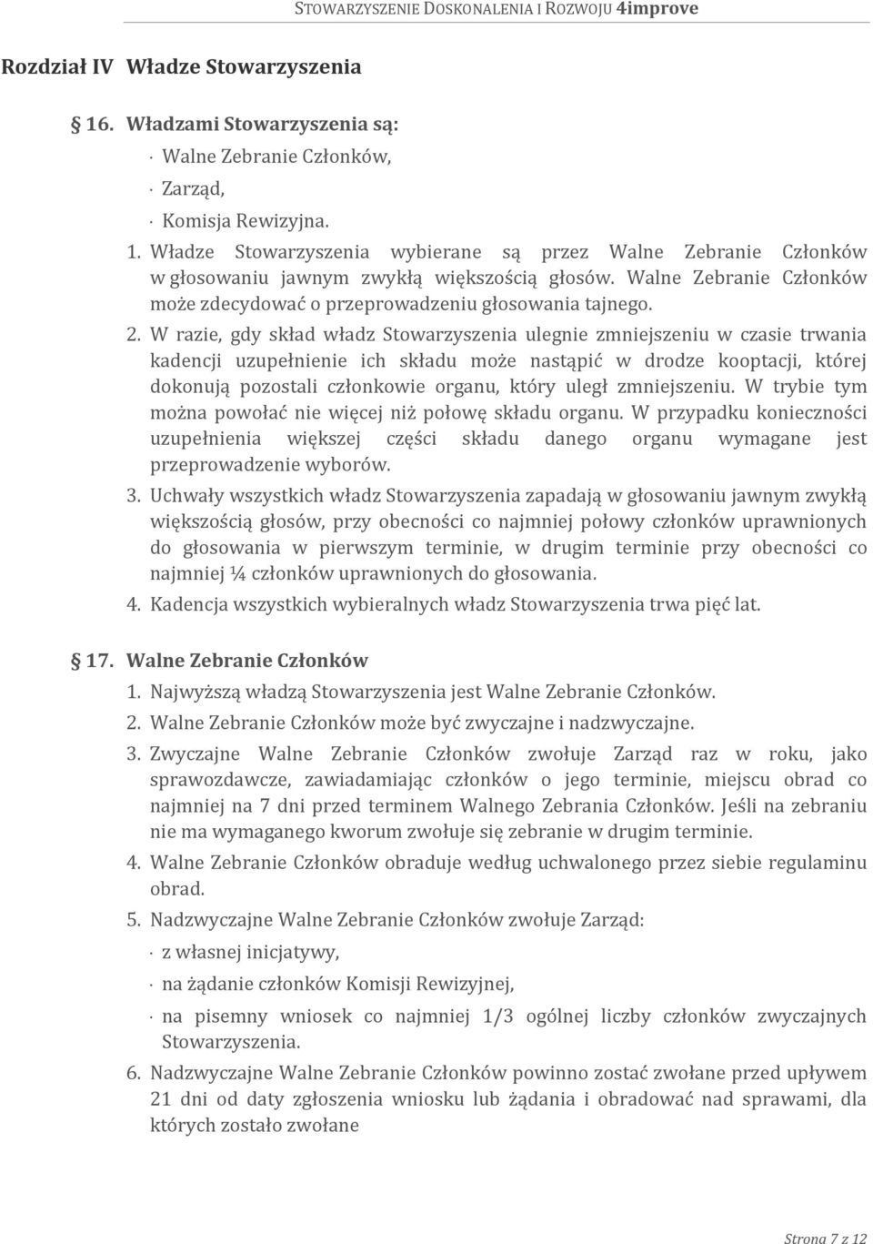 W razie, gdy skład władz Stowarzyszenia ulegnie zmniejszeniu w czasie trwania kadencji uzupełnienie ich składu może nastąpić w drodze kooptacji, której dokonują pozostali członkowie organu, który