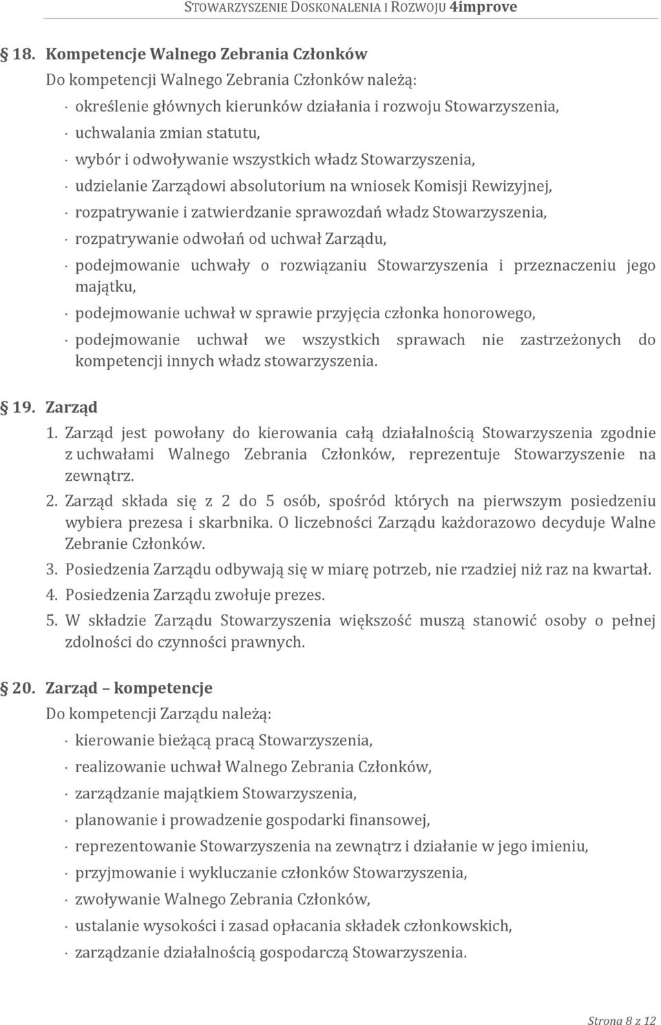 uchwał Zarządu, podejmowanie uchwały o rozwiązaniu Stowarzyszenia i przeznaczeniu jego majątku, podejmowanie uchwał w sprawie przyjęcia członka honorowego, podejmowanie uchwał we wszystkich sprawach