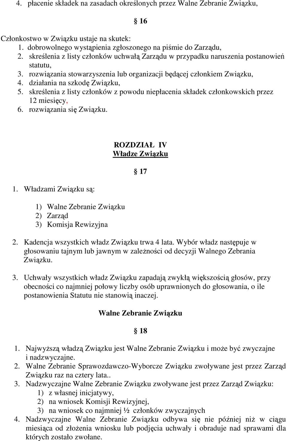 skreślenia z listy członków z powodu niepłacenia składek członkowskich przez 12 miesięcy, 6. rozwiązania się. 1. Władzami są: 1) Walne Zebranie 2) Zarząd 3) Komisja Rewizyjna ROZDZIAŁ IV Władze 17 2.