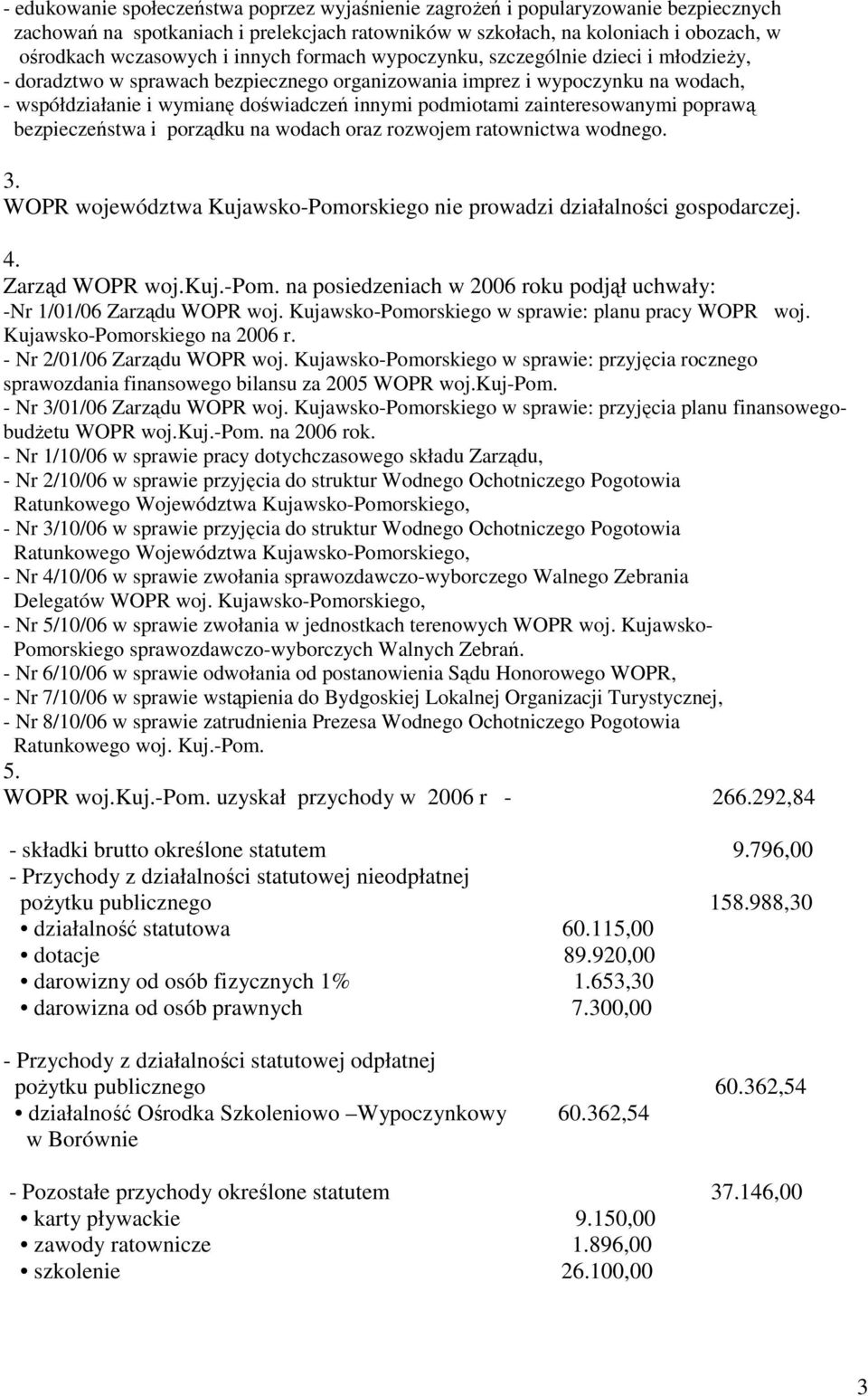 zainteresowanymi poprawą bezpieczeństwa i porządku na wodach oraz rozwojem ratownictwa wodnego. 3. WOPR województwa Kujawsko-Pomorskiego nie prowadzi działalności gospodarczej. 4. Zarząd WOPR woj.kuj.