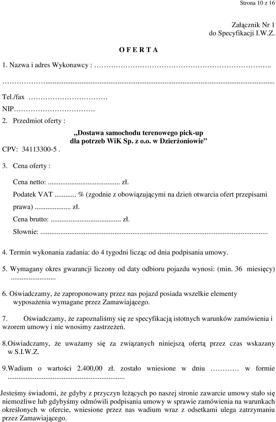 .. % (zgodnie z obowiązującymi na dzień otwarcia ofert przepisami prawa)... zł. Cena brutto:... zł. Słownie:... 4. Termin wykonania zadania: do 4 tygodni licząc od dnia podpisania umowy. 5.