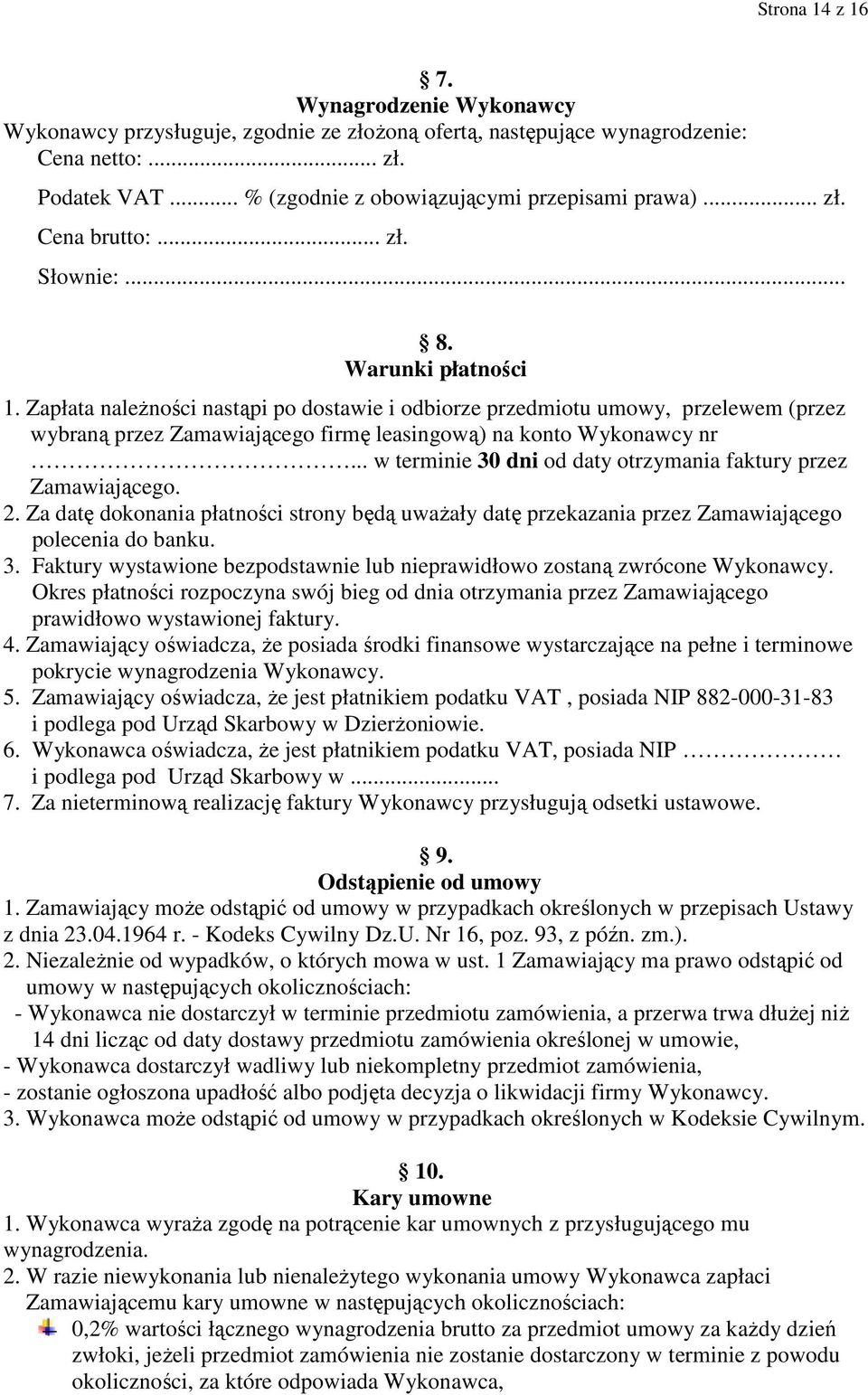 Zapłata naleŝności nastąpi po dostawie i odbiorze przedmiotu umowy, przelewem (przez wybraną przez Zamawiającego firmę leasingową) na konto Wykonawcy nr.