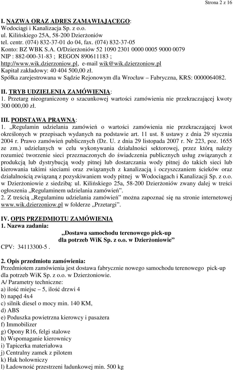 TRYB UDZIELENIA ZAMÓWIENIA: 1. Przetarg nieograniczony o szacunkowej wartości zamówienia nie przekraczającej kwoty 300 000,00 zł. III. PODSTAWA PRAWNA: 1.