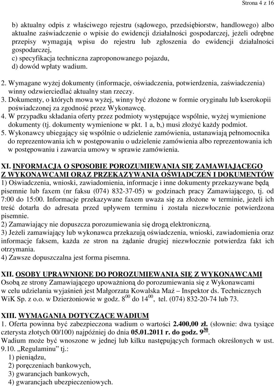 Wymagane wyŝej dokumenty (informacje, oświadczenia, potwierdzenia, zaświadczenia) winny odzwierciedlać aktualny stan rzeczy. 3.
