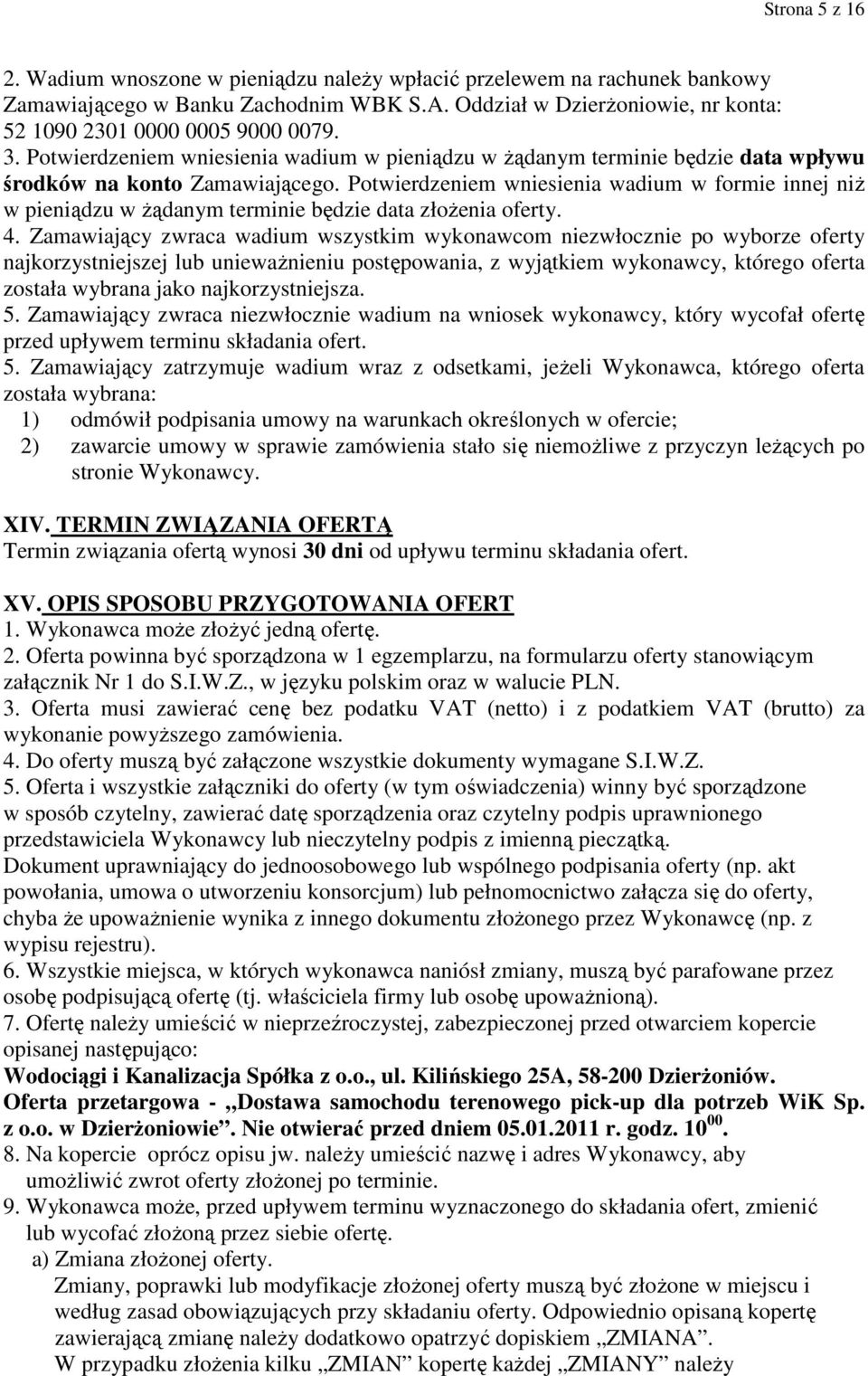 Potwierdzeniem wniesienia wadium w formie innej niŝ w pieniądzu w Ŝądanym terminie będzie data złoŝenia oferty. 4.