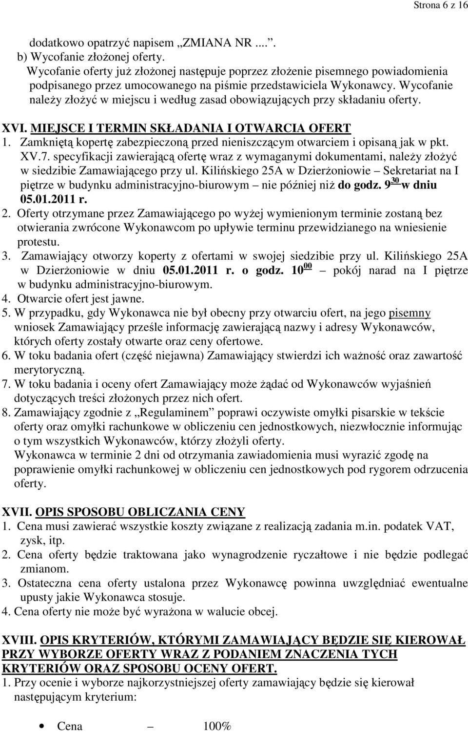 Wycofanie naleŝy złoŝyć w miejscu i według zasad obowiązujących przy składaniu oferty. XVI. MIEJSCE I TERMIN SKŁADANIA I OTWARCIA OFERT 1.