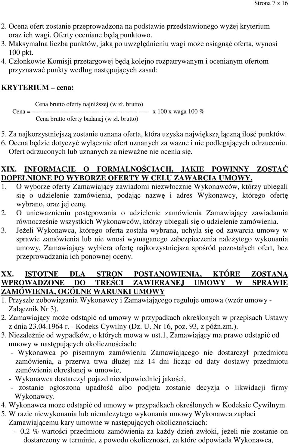 Członkowie Komisji przetargowej będą kolejno rozpatrywanym i ocenianym ofertom przyznawać punkty według następujących zasad: KRYTERIUM cena: Cena brutto oferty najniŝszej (w zł.