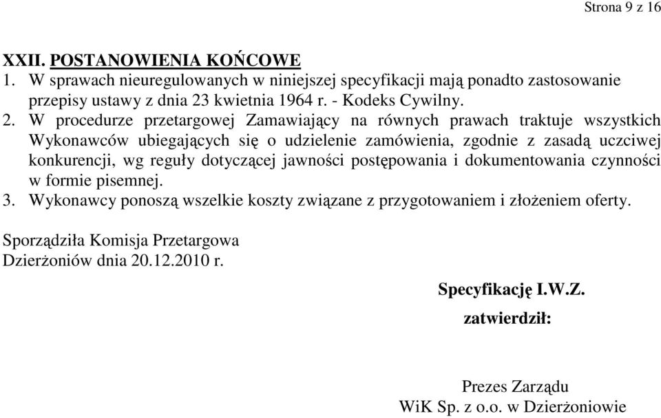 W procedurze przetargowej Zamawiający na równych prawach traktuje wszystkich Wykonawców ubiegających się o udzielenie zamówienia, zgodnie z zasadą uczciwej