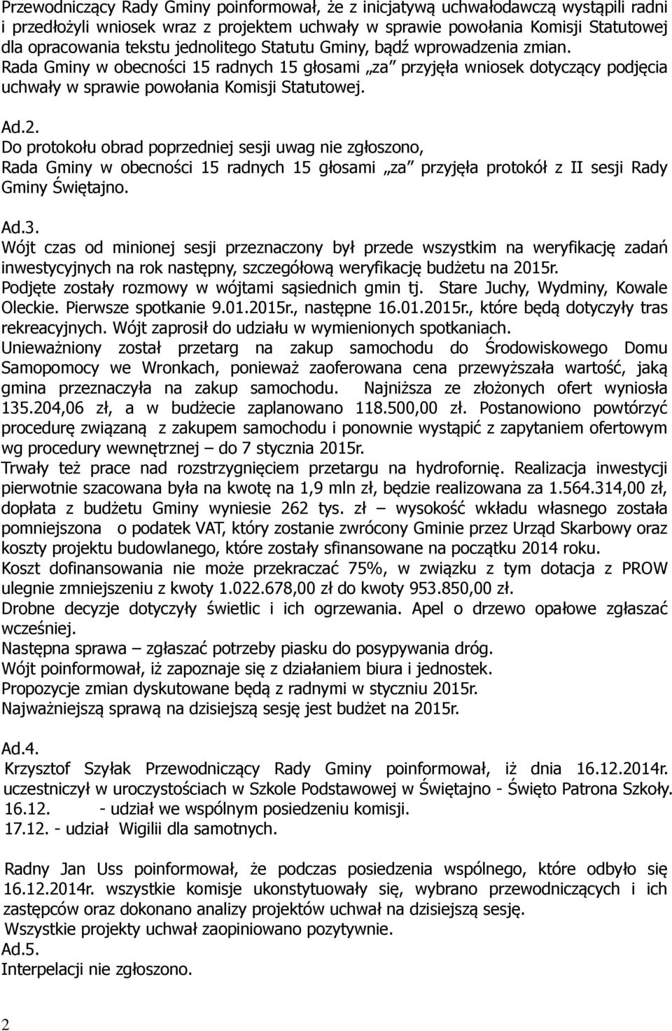 Do protokołu obrad poprzedniej sesji uwag nie zgłoszono, Rada Gminy w obecności 15 radnych 15 głosami za przyjęła protokół z II sesji Rady Gminy Świętajno. Ad.3.