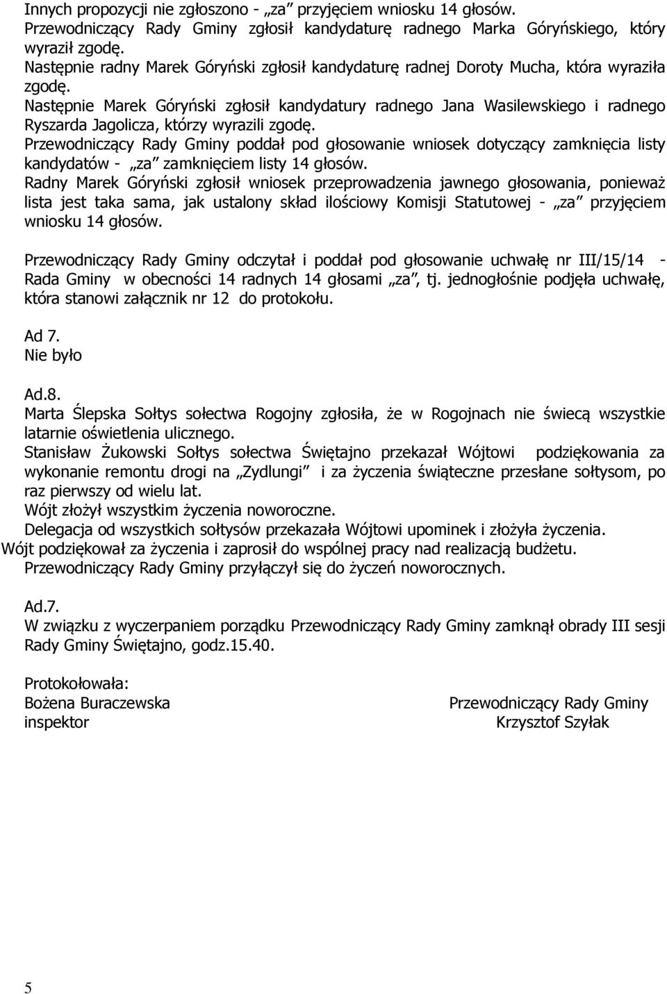 Następnie Marek Góryński zgłosił kandydatury radnego Jana Wasilewskiego i radnego Ryszarda Jagolicza, którzy wyrazili zgodę.