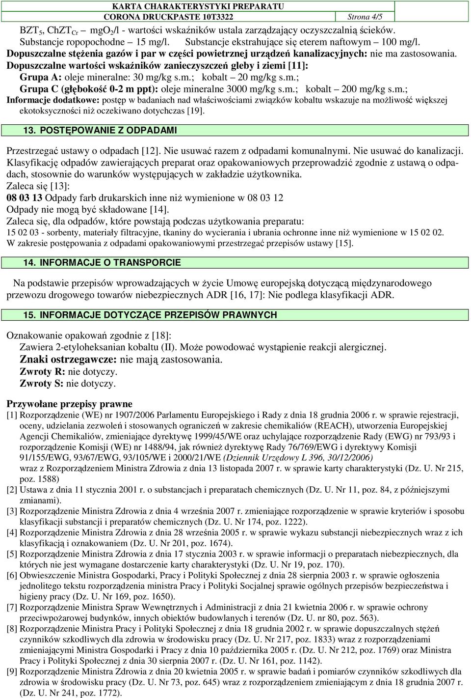 Dopuszczalne wartości wskaźników zanieczyszczeń gleby i ziemi [11]: Grupa A: oleje mineralne: 30 mg/kg s.m.; kobalt 20 mg/kg s.m.; Grupa C (głębokość 0-2 m ppt): oleje mineralne 3000 mg/kg s.m.; kobalt 200 mg/kg s.