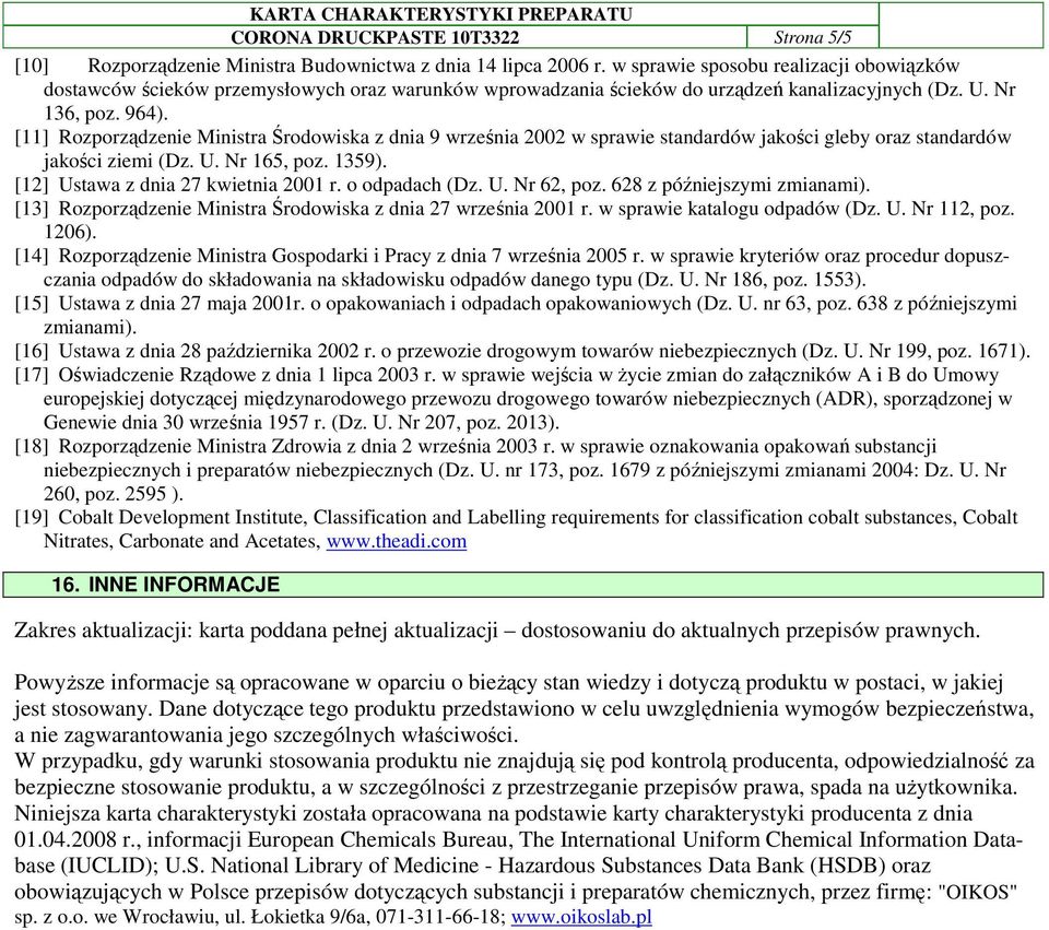 [11] Rozporządzenie Ministra Środowiska z dnia 9 września 2002 w sprawie standardów jakości gleby oraz standardów jakości ziemi (Dz. U. Nr 165, poz. 1359). [12] Ustawa z dnia 27 kwietnia 2001 r.