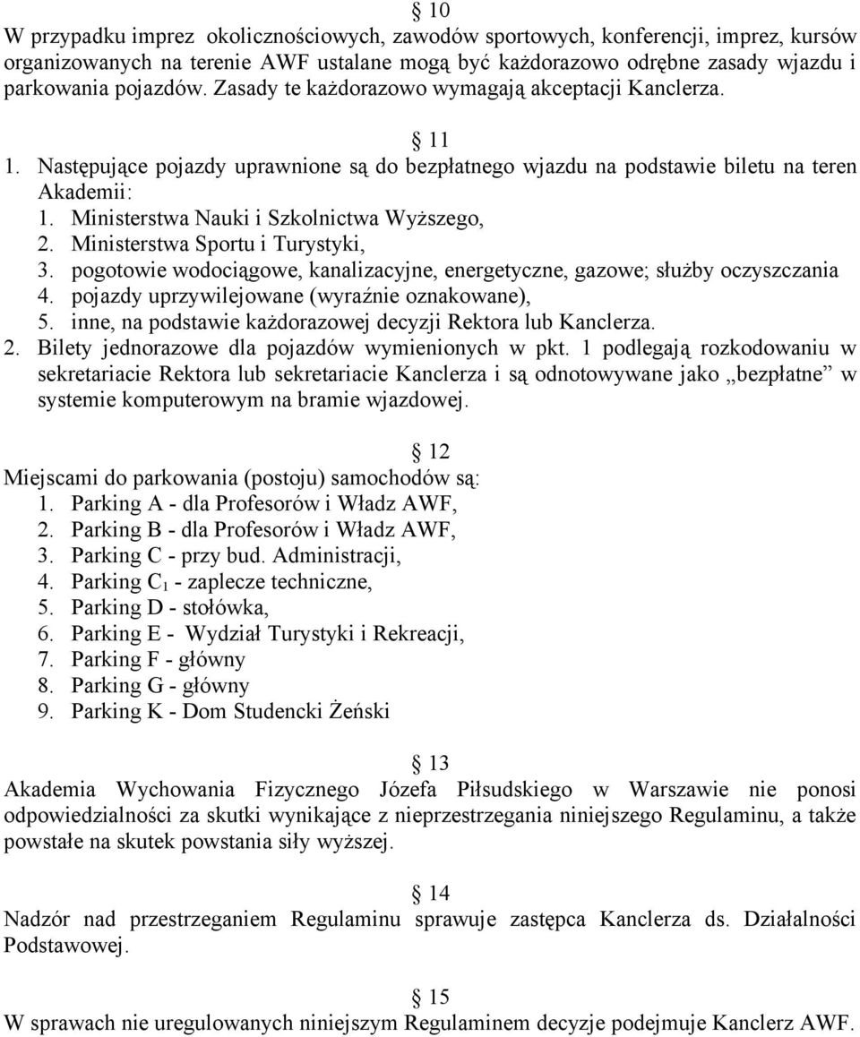 Ministerstwa Nauki i Szkolnictwa Wyższego, 2. Ministerstwa Sportu i Turystyki, 3. pogotowie wodociągowe, kanalizacyjne, energetyczne, gazowe; służby oczyszczania 4.