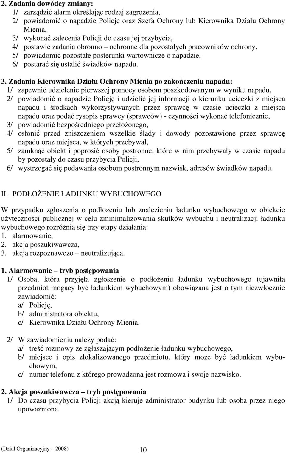 Zadania Kierownika Działu Ochrony Mienia po zakończeniu napadu: 1/ zapewnić udzielenie pierwszej pomocy osobom poszkodowanym w wyniku napadu, 2/ powiadomić o napadzie Policję i udzielić jej