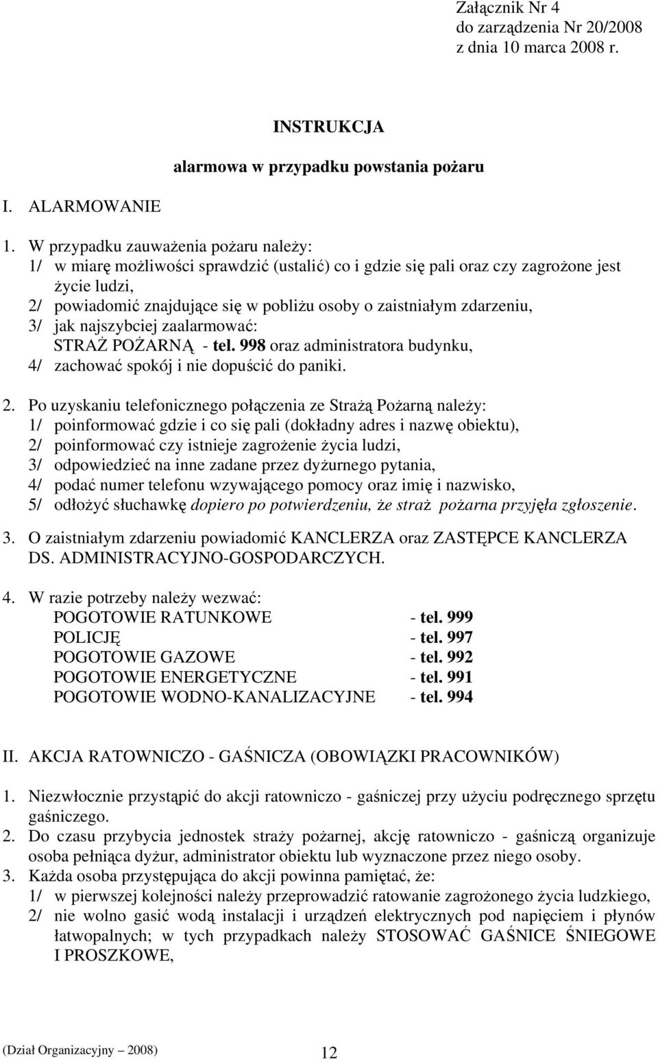 zdarzeniu, 3/ jak najszybciej zaalarmować: STRAŻ POŻARNĄ - tel. 998 oraz administratora budynku, 4/ zachować spokój i nie dopuścić do paniki. 2.