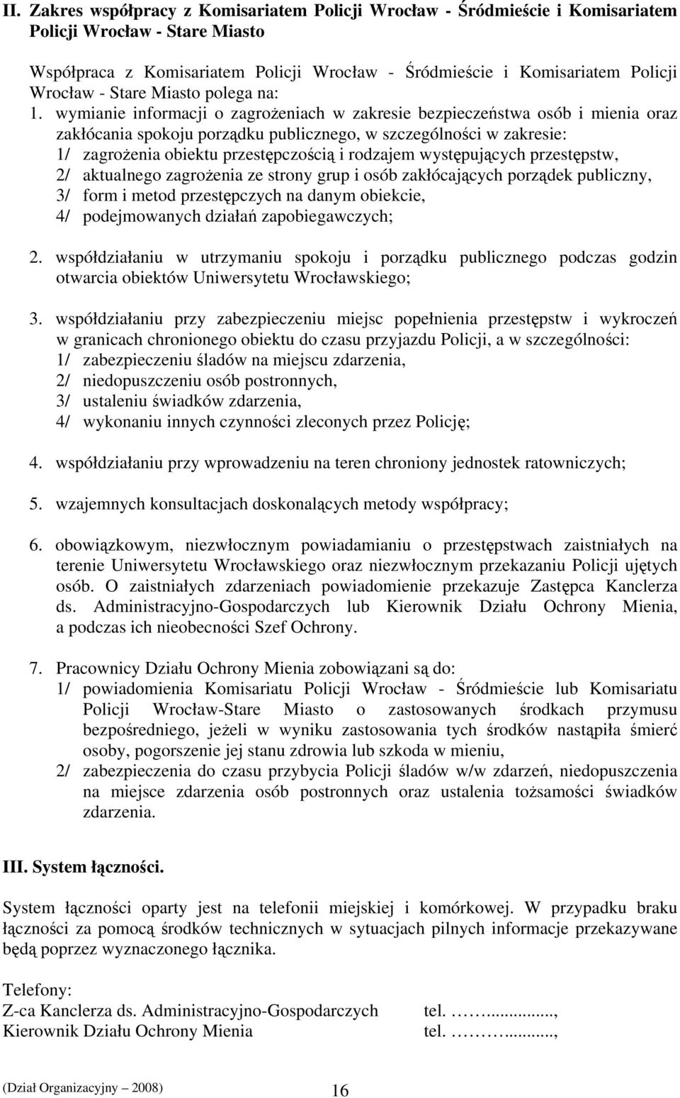 wymianie informacji o zagrożeniach w zakresie bezpieczeństwa osób i mienia oraz zakłócania spokoju porządku publicznego, w szczególności w zakresie: 1/ zagrożenia obiektu przestępczością i rodzajem