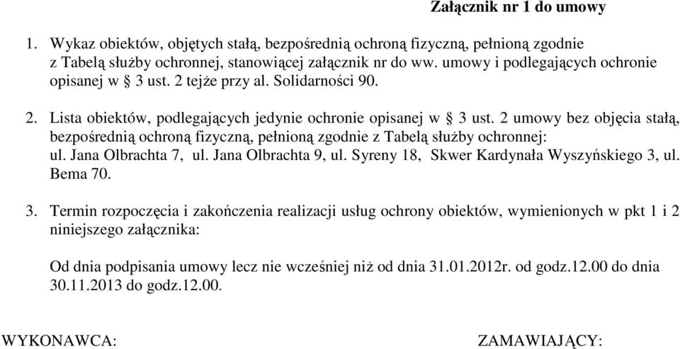 2 umowy bez objęcia stałą, bezpośrednią ochroną fizyczną, pełnioną zgodnie z Tabelą słuŝby ochronnej: ul. Jana Olbrachta 7, ul. Jana Olbrachta 9, ul. Syreny 18, Skwer Kardynała Wyszyńskiego 3, ul.