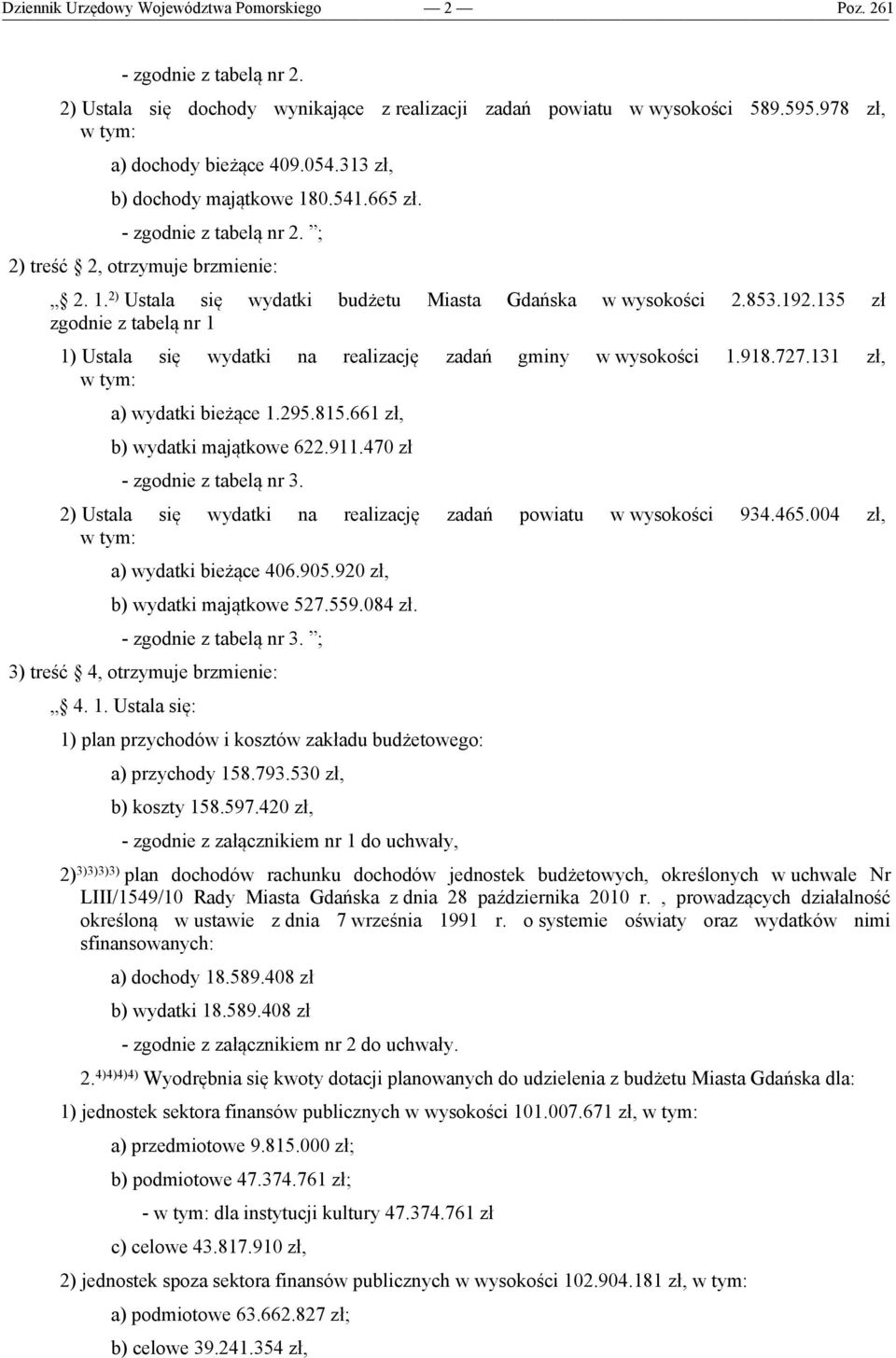 135 zł zgodnie z tabelą nr 1 1) Ustala się wydatki na realizację zadań gminy w wysokości 1.918.727.131 zł, w tym: a) wydatki bieżące 1.295.815.661 zł, b) wydatki majątkowe 622.911.