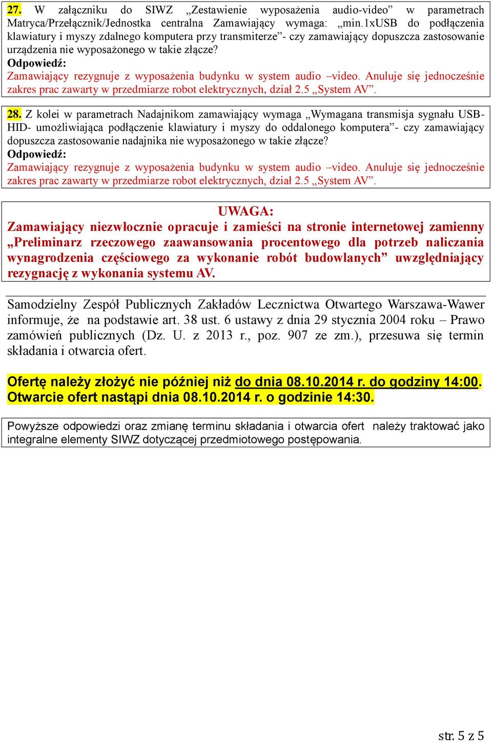 Zamawiający rezygnuje z wyposażenia budynku w system audio video. Anuluje się jednocześnie zakres prac zawarty w przedmiarze robot elektrycznych, dział 2.5 System AV. 28.