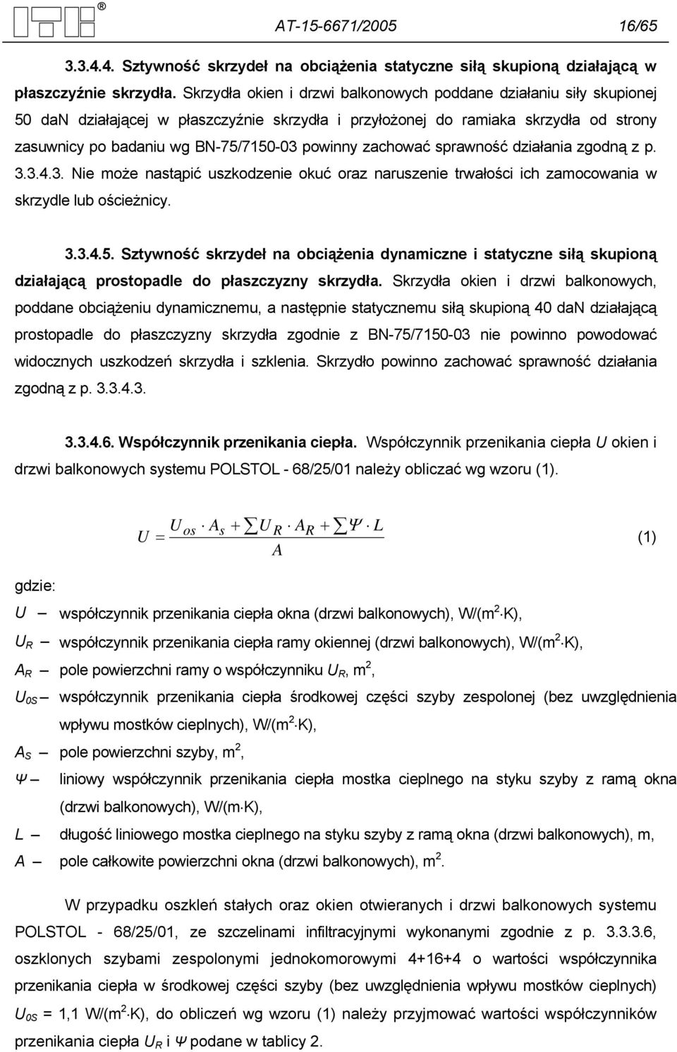 powinny zachować sprawność działania zgodną z p. 3.3.4.3. Nie może nastąpić uszkodzenie okuć oraz naruszenie trwałości ich zamocowania w skrzydle lub ościeżnicy. 3.3.4.5.