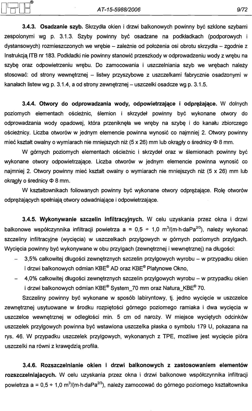 Do zamocowania i uszczelniania szyb we wrebach nalezy stosowac: od strony wewnettznej - listwy prryszybowe z uszczelkami fabrycznie osadzonymi w kanalach listew wg p. 3.1.