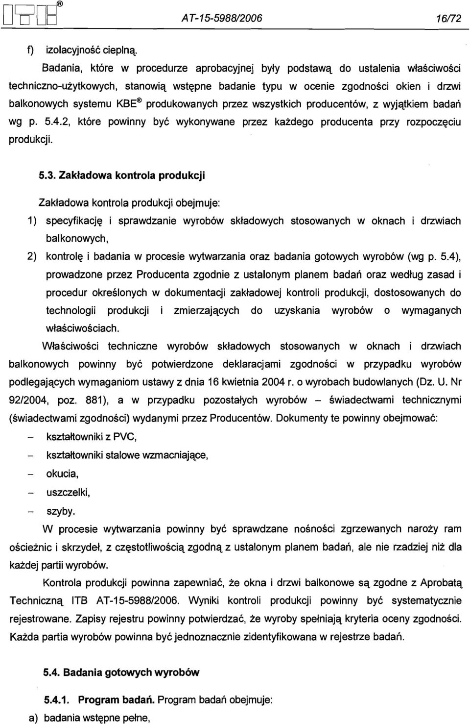 produkowanych przez wszystkich producentow, z wyjqtkiem badan wg p. 5.4.2, ktore powinny byc wykonywane przez kazdego producenta przy rozpoczqciu produkcji. 5.3.