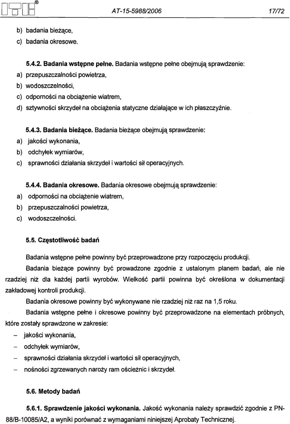 ptaszczyznie. 5.4.3. Badania bieiqce. Badania biezqce obejmujq sprawdzenie: a) jakosci wykonania, b) odchylek wymiarow, c) sprawnosci dzialania skrzydel i wartosci sil operacyjnych. 5.4.4. Badania okresowe.