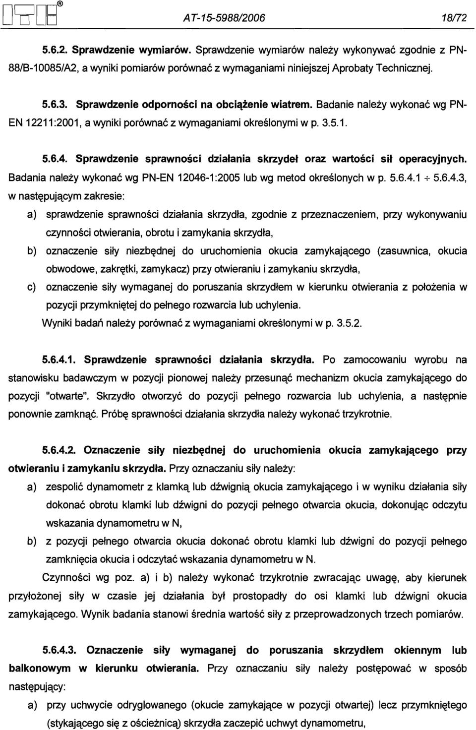 Sprawdzenie sprawnosci dzialania skrzydel oraz wartosci sil operacyjnych. Badania nalezy wykonak wg PN-EN 12046