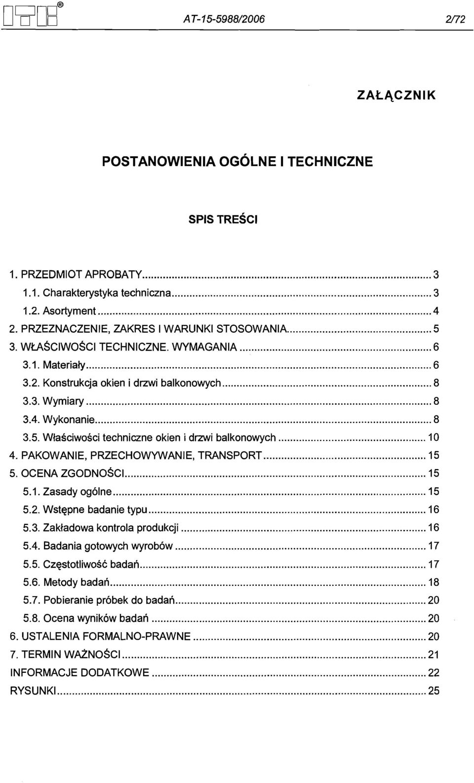 .. 10 4. PAKOWANIE, PRZECHOWYWANIE, TRANSPORT... 15 5. OCENA ZGODNOSCI... 15 5.1. Zasady ogolne... 15 5.2. Wstepne badanie typu... 16 5.3. Zaktadowa kontrola produkcji... 16 5.4. Badania gotowych wyrobow.