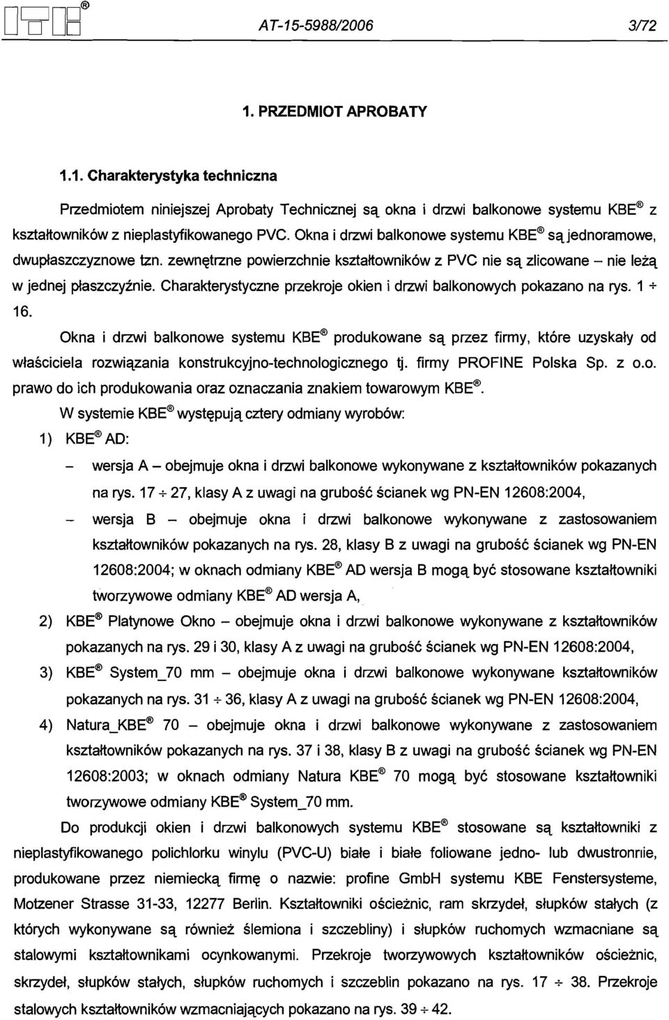Charakterystyczne przekroje okien i d mi balkonowych pokazano na rys. 1 + 16.