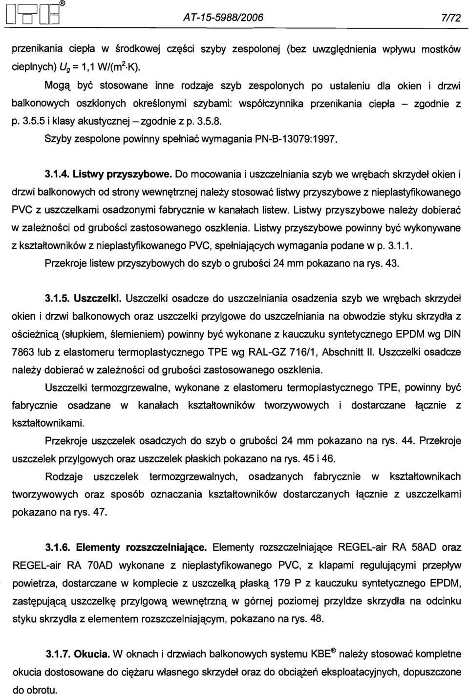 5 i klasy akustycznej - zgodnie z p. 3.5.8. Szyby zespolone powinny spelniac wymagania PN-8-13079: 1997. 3.1.4. Listwy przyszybowe.