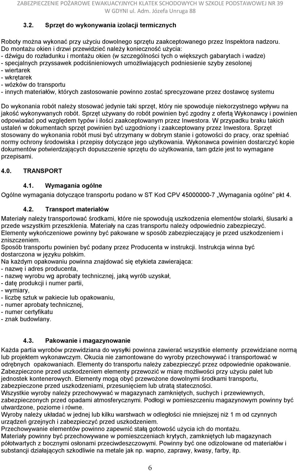 umożliwiających podniesienie szyby zesolonej - wiertarek - wkrętarek - wózków do transportu - innych materiałów, których zastosowanie powinno zostać sprecyzowane przez dostawcę systemu Do wykonania