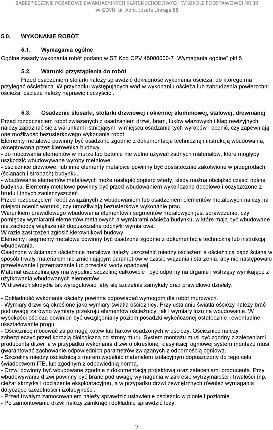 W przypadku występujących wad w wykonaniu ościeża lub zabrudzenia powierzchni ościeża, ościeże należy naprawić i oczyścić. 5.3.