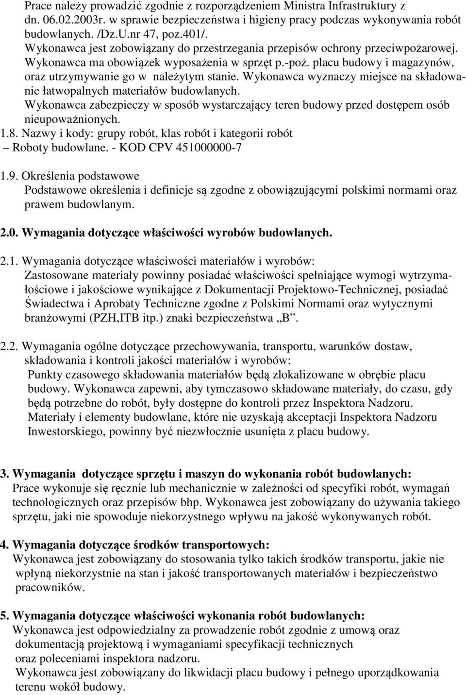 Wykonawca wyznaczy miejsce na składowanie łatwopalnych materiałów budowlanych. Wykonawca zabezpieczy w sposób wystarczający teren budowy przed dostępem osób nieupoważnionych. 1.8.