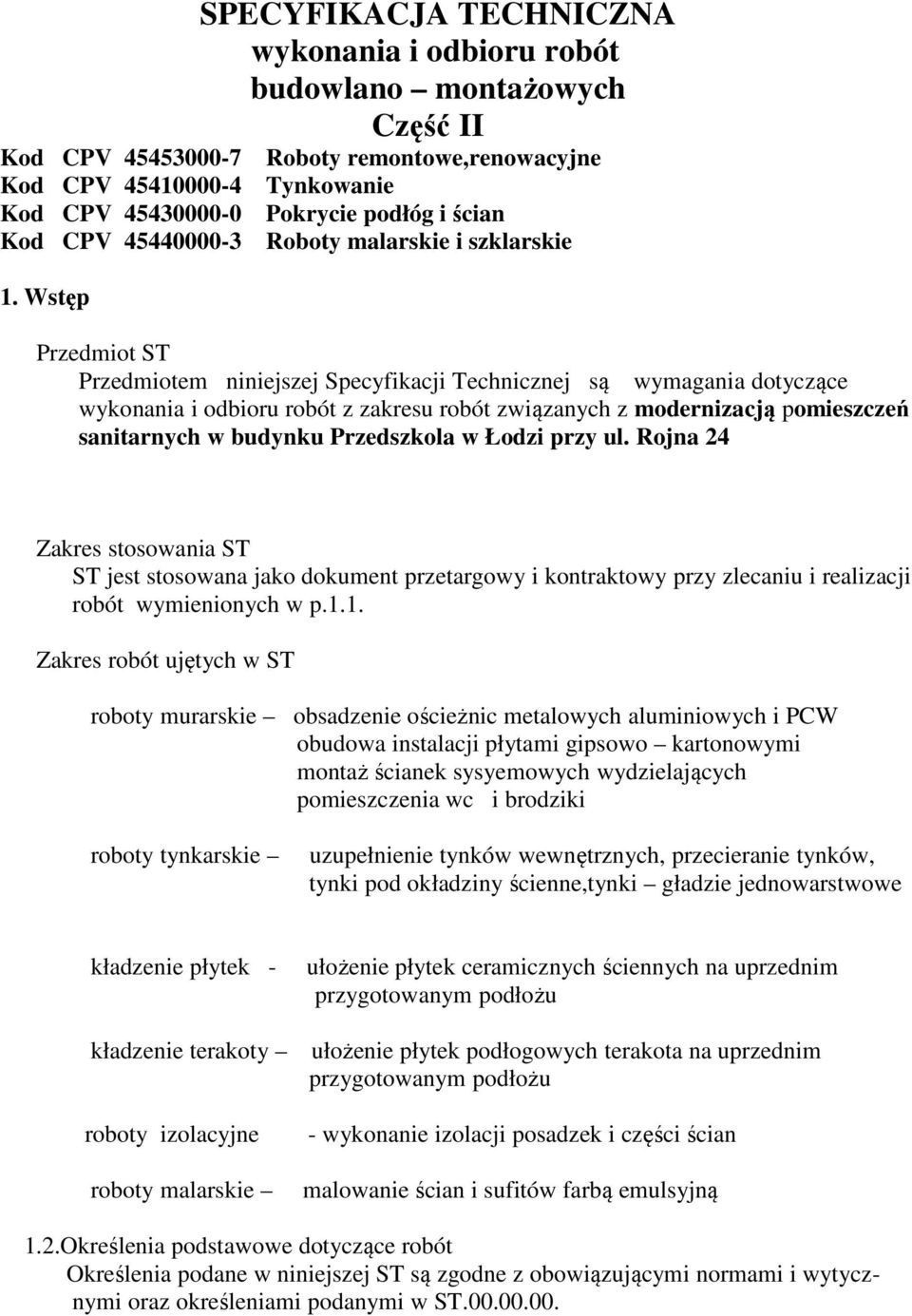 Przedmiotem niniejszej Specyfikacji Technicznej są wymagania dotyczące wykonania i odbioru robót z zakresu robót związanych z modernizacją pomieszczeń sanitarnych w budynku Przedszkola w Łodzi przy