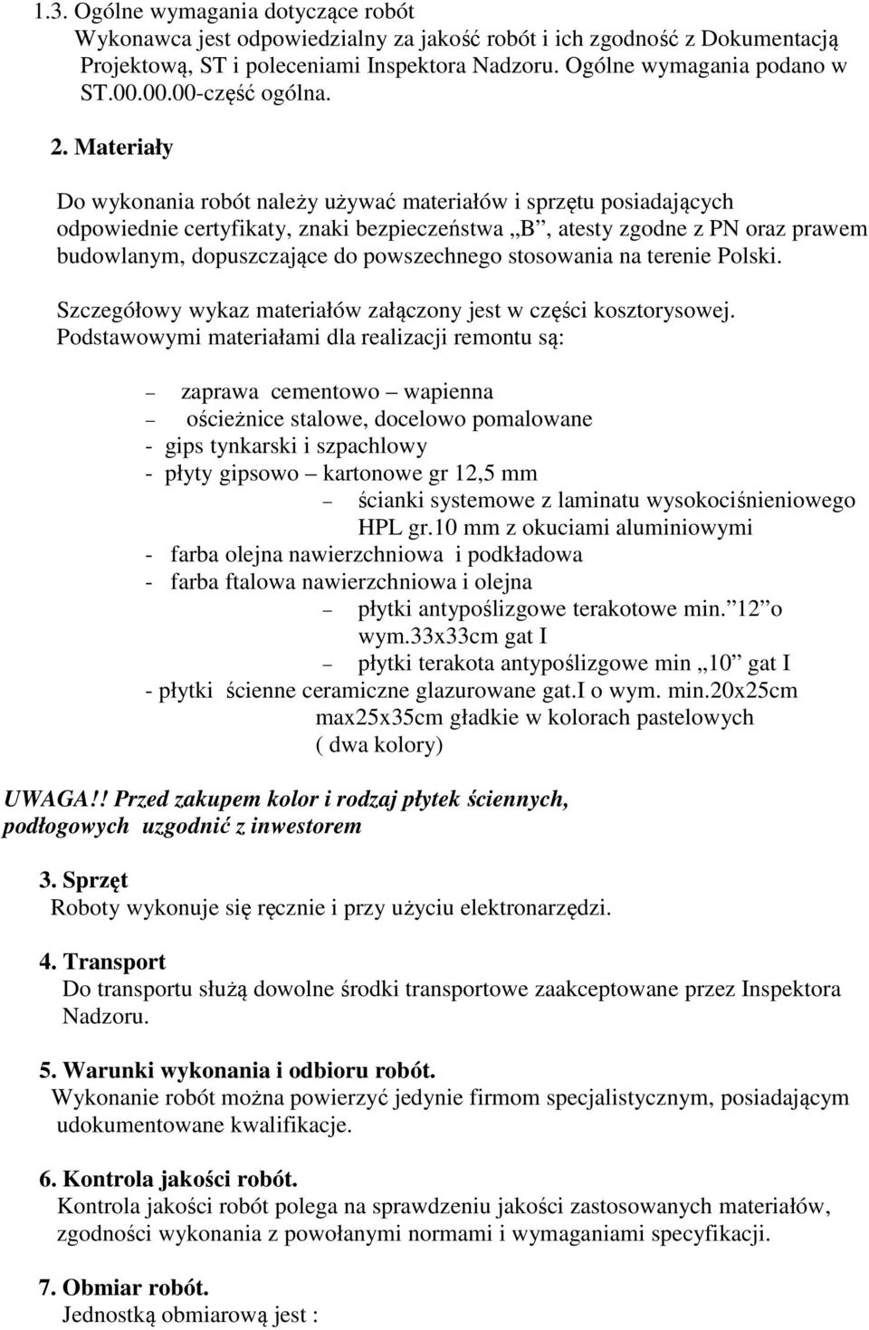 Materiały Do wykonania robót należy używać materiałów i sprzętu posiadających odpowiednie certyfikaty, znaki bezpieczeństwa B, atesty zgodne z PN oraz prawem budowlanym, dopuszczające do powszechnego