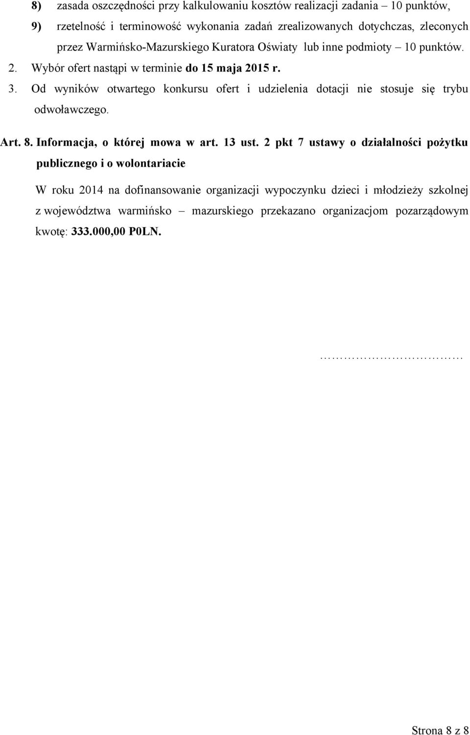 Od wyników otwartego konkursu ofert i udzielenia dotacji nie stosuje się trybu odwoławczego. Art. 8. Informacja, o której mowa w art. 13 ust.